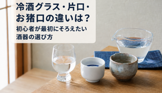冷酒グラス・片口・お猪口の違いは？初心者が最初にそろえたい酒器の選び方